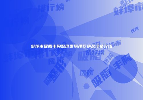 蚌埠市吸脂丰胸整形医院排行榜及详情介绍