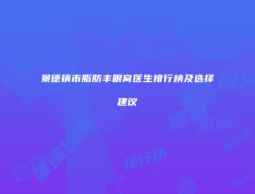景德镇市脂肪丰眼窝医生排行榜及选择建议
