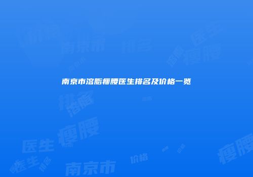 南京市溶脂瘦腰医生排名及价格一览