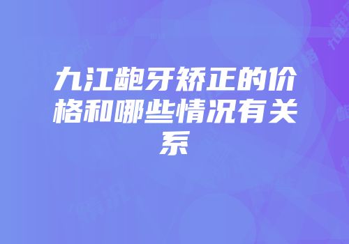 九江龅牙矫正的价格和哪些情况有关系