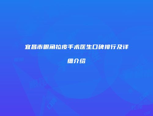 宜昌市眼角拉皮手术医生口碑排行及详细介绍