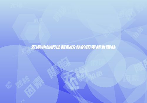 无锡妙桃假体隆胸价格的因素都有哪些