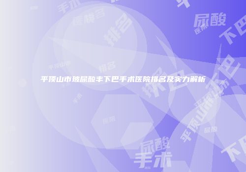 平顶山市玻尿酸丰下巴手术医院排名及实力解析