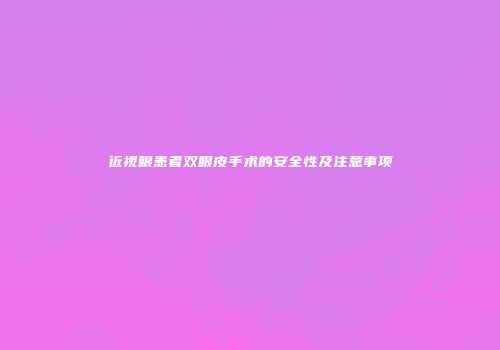 近视眼患者双眼皮手术的安全性及注意事项