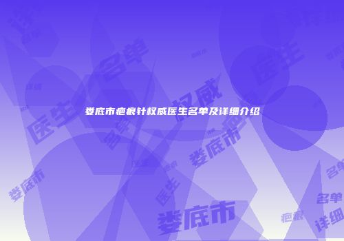娄底市疤痕针权威医生名单及详细介绍
