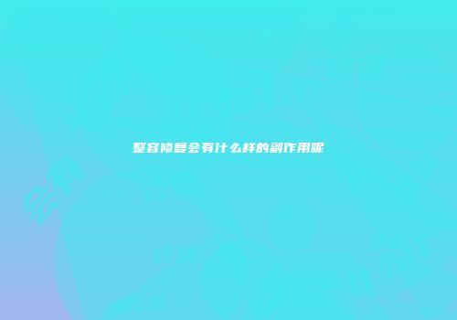 整容修复会有什么样的副作用呢