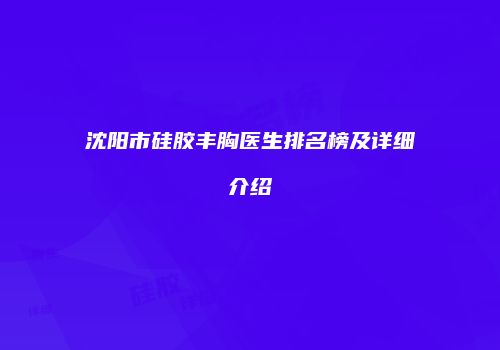 沈阳市硅胶丰胸医生排名榜及详细介绍