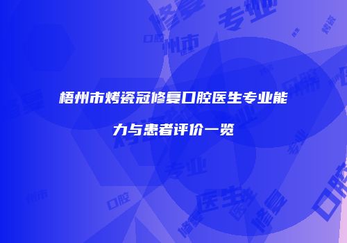 梧州市烤瓷冠修复口腔医生专业能力与患者评价一览