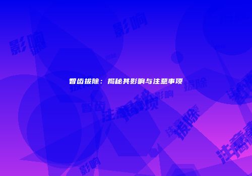 智齿拔除：揭秘其影响与注意事项