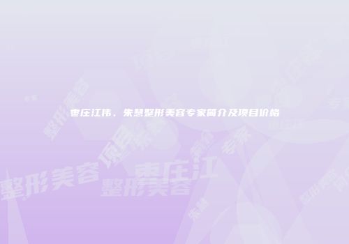 枣庄江伟、朱慧整形美容专家简介及项目价格