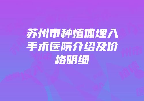 苏州市种植体埋入手术医院介绍及价格明细