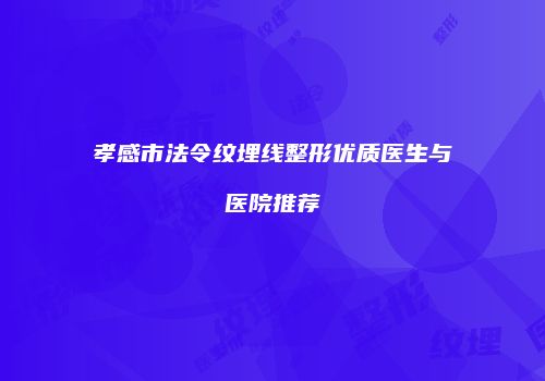 孝感市法令纹埋线整形优质医生与医院推荐