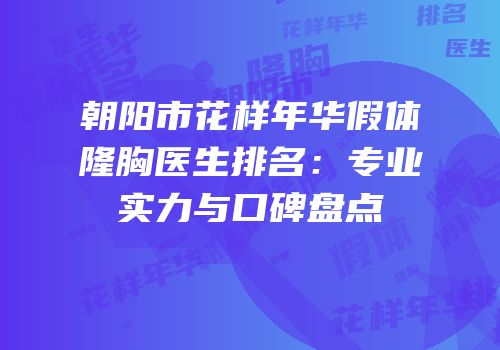 朝阳市花样年华假体隆胸医生排名：专业实力与口碑盘点