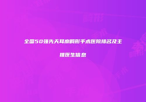 全国50强先天耳廓畸形手术医院排名及主推医生信息