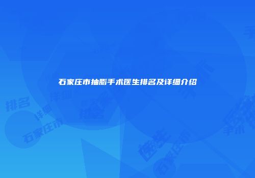 石家庄市抽脂手术医生排名及详细介绍