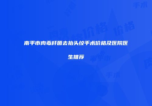 南平市肉毒杆菌去抬头纹手术价格及医院医生推荐