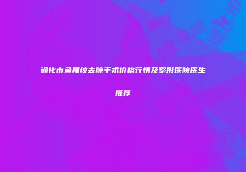 通化市鱼尾纹去除手术价格行情及整形医院医生推荐