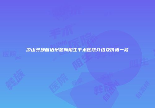 凉山彝族自治州颊向阻生手术医院介绍及价格一览