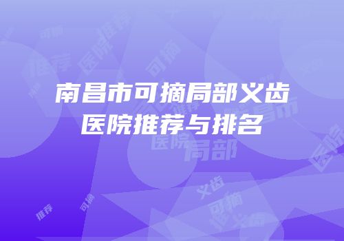 南昌市可摘局部义齿医院推荐与排名