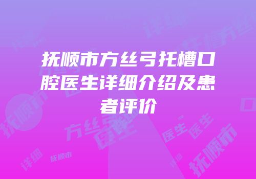 抚顺市方丝弓托槽口腔医生详细介绍及患者评价
