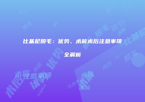 比基尼脱毛：优势、术前术后注意事项全解析