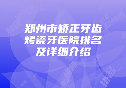 郑州市矫正牙齿烤瓷牙医院排名及详细介绍