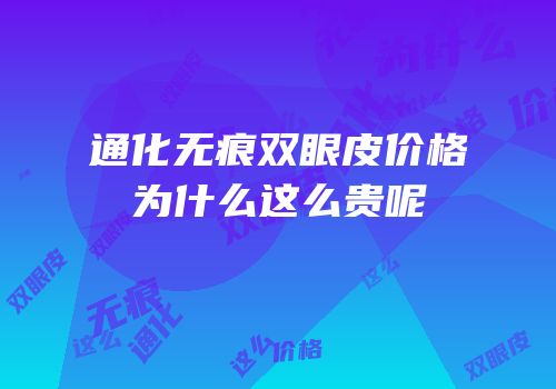 通化无痕双眼皮价格为什么这么贵呢