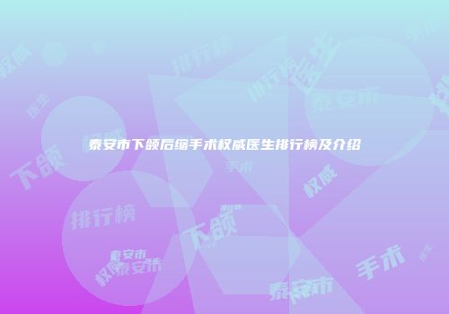 泰安市下颌后缩手术权威医生排行榜及介绍