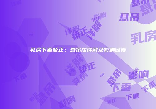 乳房下垂矫正：悬吊法详解及影响因素