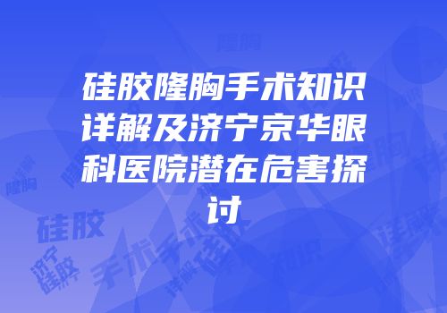 硅胶隆胸手术知识详解及济宁京华眼科医院潜在危害探讨