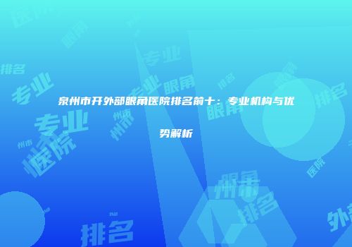 泉州市开外部眼角医院排名前十：专业机构与优势解析