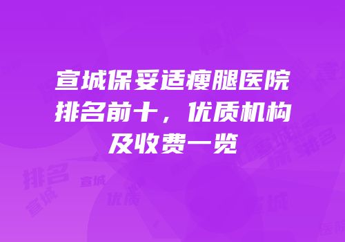 宣城保妥适瘦腿医院排名前十，优质机构及收费一览
