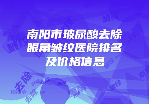 南阳市玻尿酸去除眼角皱纹医院排名及价格信息