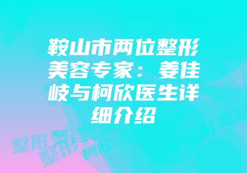 鞍山市两位整形美容专家：姜佳岐与柯欣医生详细介绍