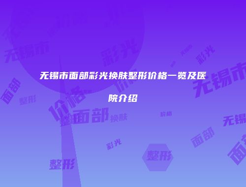 无锡市面部彩光换肤整形价格一览及医院介绍