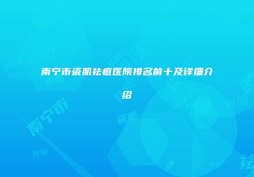 南宁市瓷肌祛痘医院排名前十及详细介绍