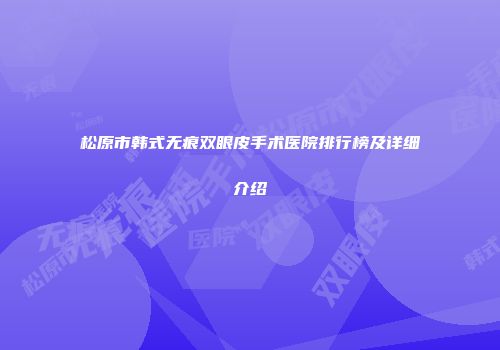 松原市韩式无痕双眼皮手术医院排行榜及详细介绍