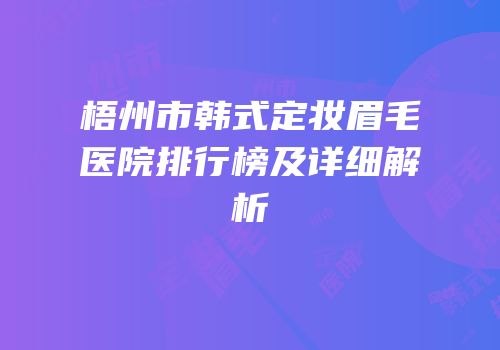 梧州市韩式定妆眉毛医院排行榜及详细解析