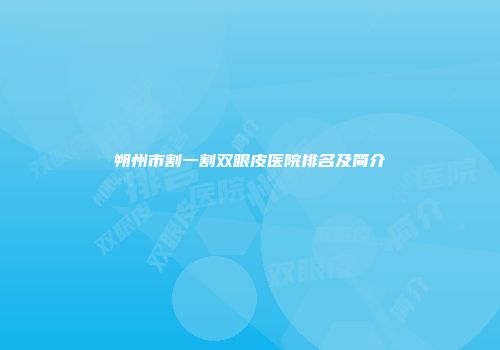 朔州市割一割双眼皮医院排名及简介