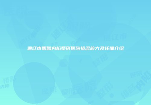 通辽市眼睑内陷整形医院排名前六及详细介绍