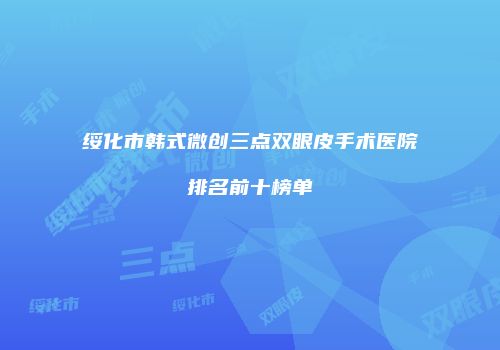 绥化市韩式微创三点双眼皮手术医院排名前十榜单