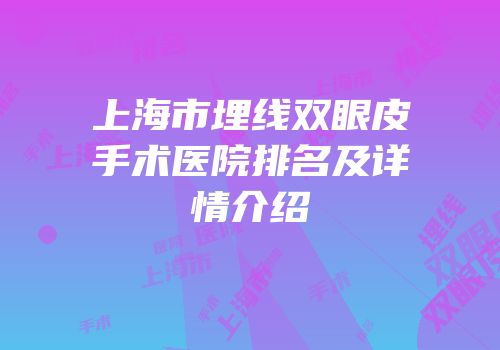 上海市埋线双眼皮手术医院排名及详情介绍