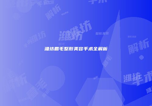 潍坊眉毛整形美容手术全解析