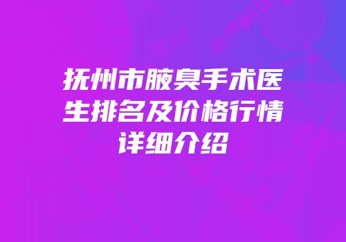 抚州市腋臭手术医生排名及价格行情详细介绍