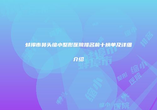 蚌埠市鼻头缩小整形医院排名前十榜单及详细介绍
