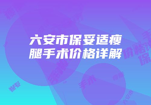 六安市保妥适瘦腿手术价格详解