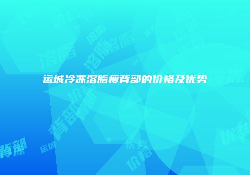 运城冷冻溶脂瘦背部的价格及优势