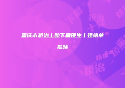 重庆市矫治上睑下垂医生十强榜单揭晓