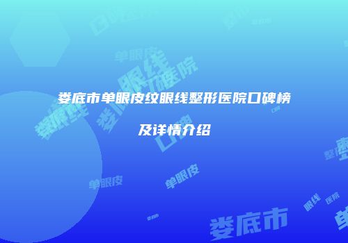 娄底市单眼皮纹眼线整形医院口碑榜及详情介绍