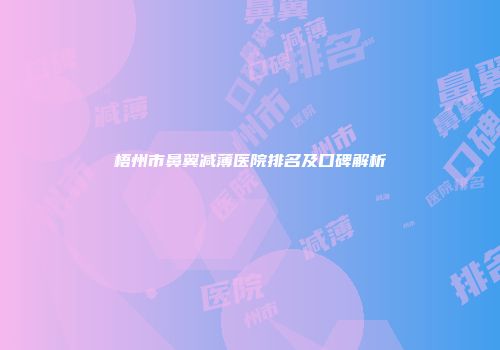 梧州市鼻翼减薄医院排名及口碑解析